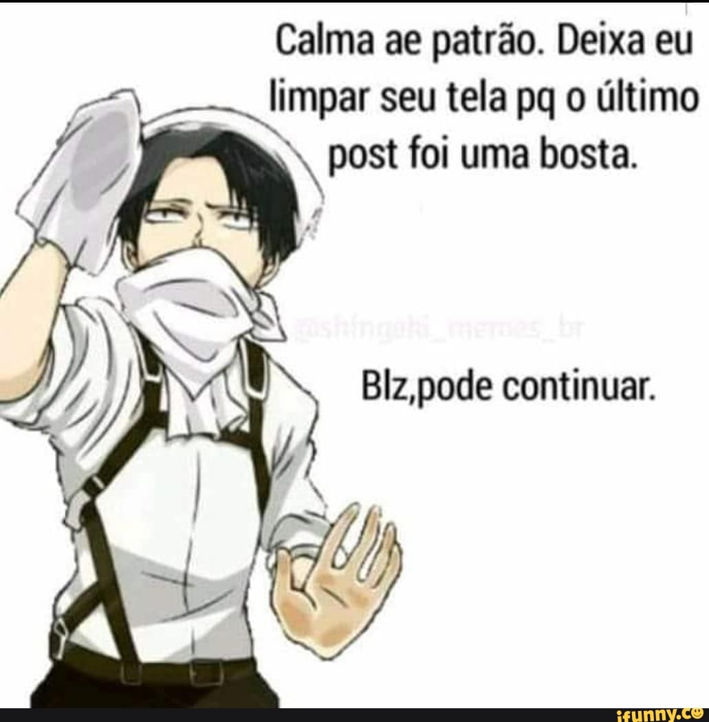 Calma ae patrão. Deixa eu limpar seu tela pq o último post foi uma bosta.
,pode