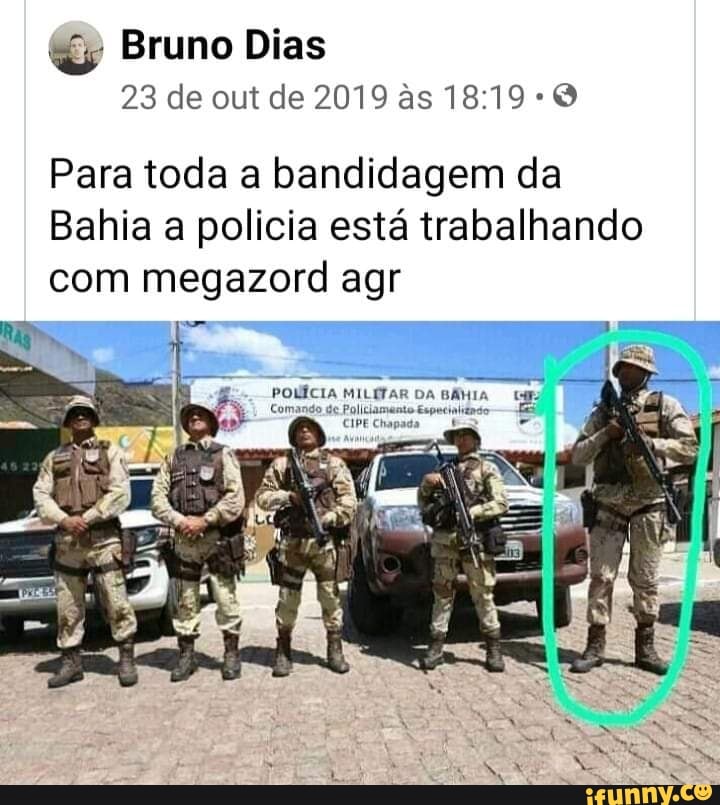 Bruno Dias
23 de out de 2019 ss
Para toda a bandidagem da
Bahia a polícia está trabalhando com megazord agr