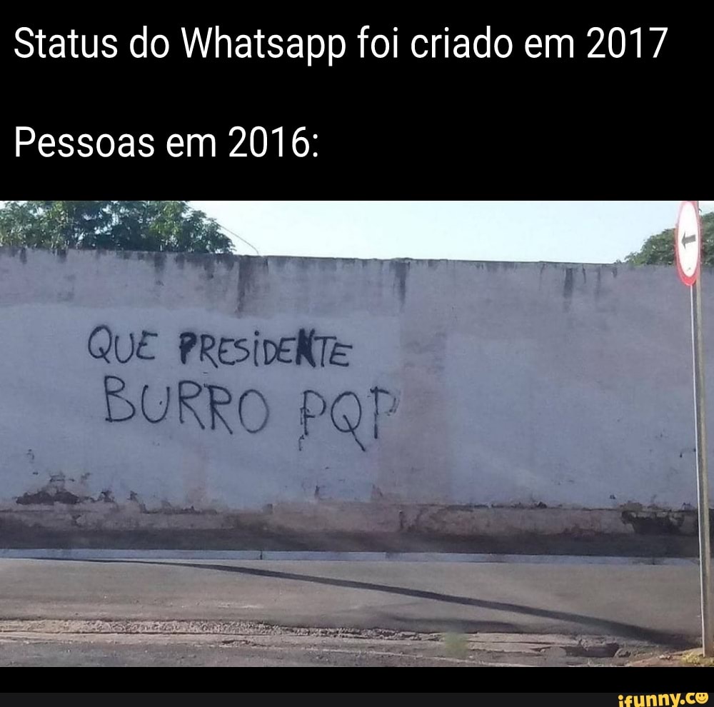 Status do Whatsapp foi criado em 2077
Pessoas em 2016:
QuE BURRO PQT