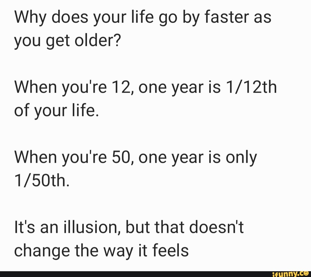 Why does your life go by faster as you get older? When you're 12, one