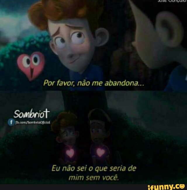 Eu não sei o que seria de
mim sem você.