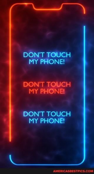 DON'T TOUCH MY PHONE!
DON'T T TOUCH MY P ONE!
DON'T TOUCH MY PHONE!