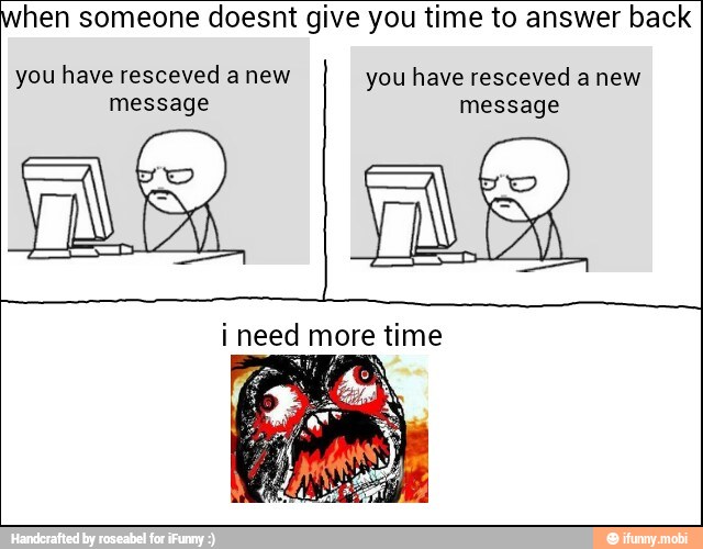 hen someone doesnt give you time to answer back