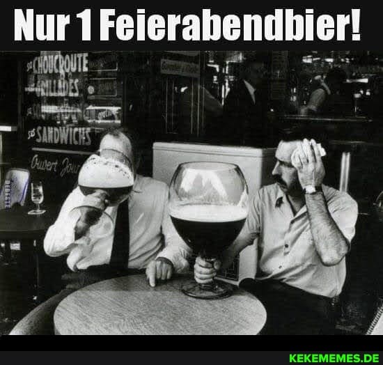 Nur 1Feierabendbier!
