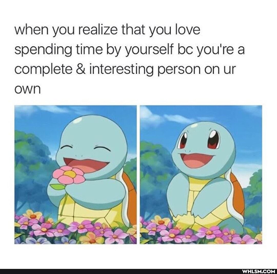 when you realize that you love spending time by yourself bc you're a complete & interesting person on ur own