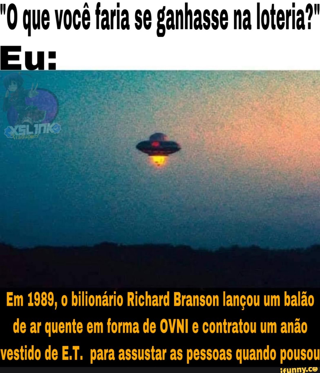 que você faria se ganhasse na loteria?"
Em 1989, o bilionário Richard Branson lançou um balão de ar quente em forma de OVNI e contratou um anão vestido de E.T, para assustar as pessoas quando pousou