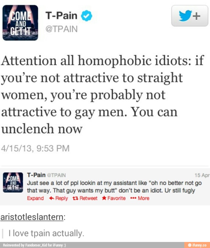 Attention all homophobic idiots: if you’re not attractive to straight