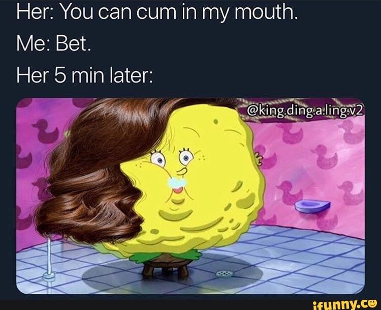 Her: You can cum in my mouth. 