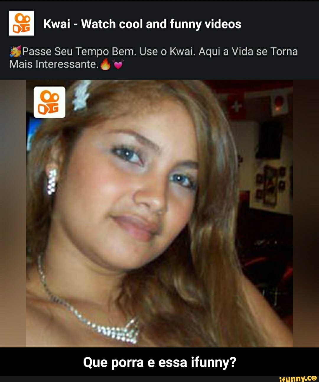 Kwai Watch cool and funny videos
Passe Seu Tempo Bem. Use o Kwai. Aqui a Vida se Torna
Mais Interessante. &
Que porra e essa ifunny? - Que porra e essa ifunny?