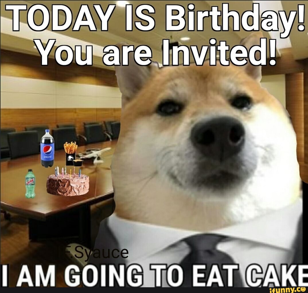 Today Is Birthday! You Are Invited! Ce I I Am Going To Eat Cake - Ifunny