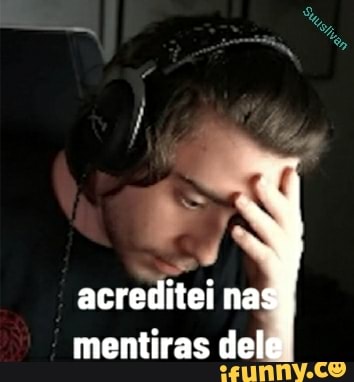 acreditei nas mentiras dele