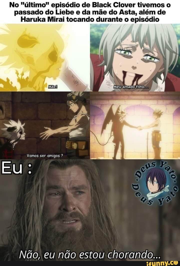 No "último" episódio de Black Clover tivemos o passado do Liebe e da mãe do Asta, além de
Haruka Mirai tocando durante o episódio
Vamos ser amigos ?
EU)
Não, eu não estou chorando...
