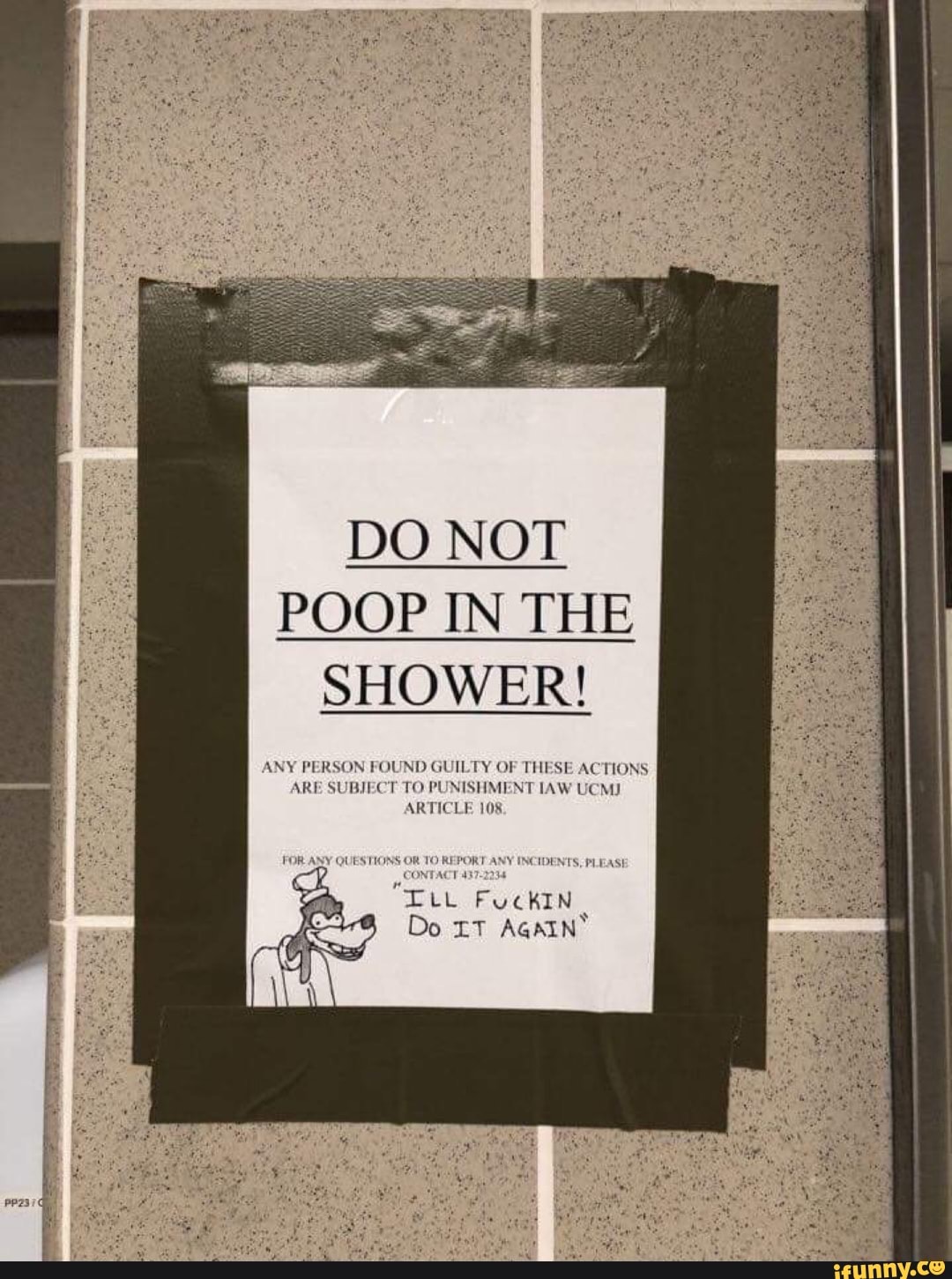 DO NOT POOP IN THE SHOWER! ANY PERSON FOUND GUILTY OF THESE ACTIONS ARE