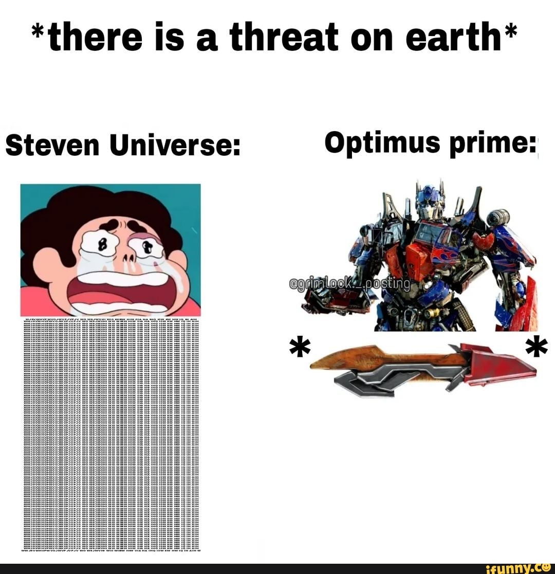 *there is a threat on earth* Steven Universe: Optimus prime: - iFunny
