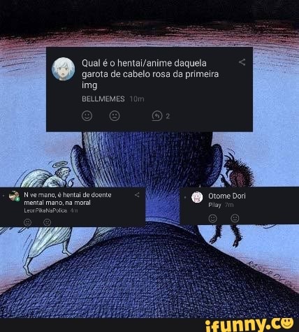 Qual é o daquela garota de cabelo rosa da primeira.
img
BELLMEMES
moral
Grome Dos