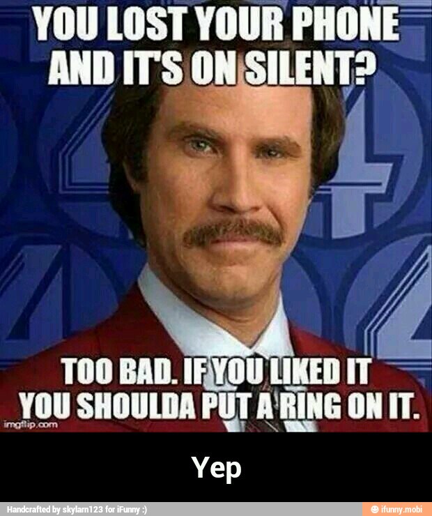 YOU LOST YOUR PHONE"
AND IT'S ONSILENTO
TOO BAD. IRYOU LIKED IT
_YOU SHOULDA PUT A'RING ON IT.
Yep - Yep