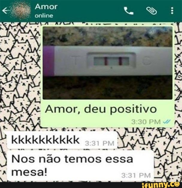 am
Amor, deu positivo
kkkkkkkkkk
Nos não temos essa
mesa!