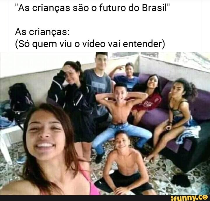 "As crianças são o futuro do Brasil" As crianças: (Só quem viu o vídeo ...