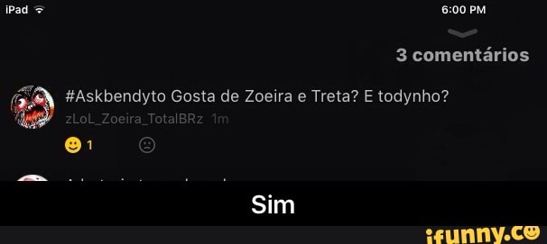 co) #Askbendyto Gosta de Zoeira e Treta? E todynho? - Sim