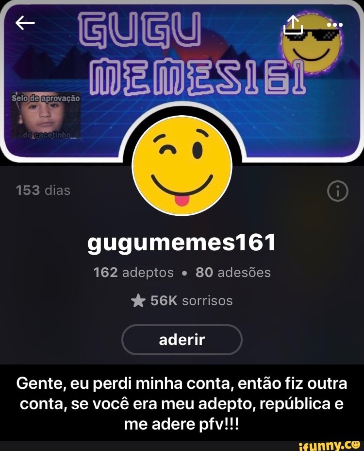 Gente, eu perdi minha conta, então fiz outra
conta, se você era meu adepto, república e - Gente, eu perdi minha conta, então fiz outra conta, se você era meu adepto, república e me adere pfv!!!