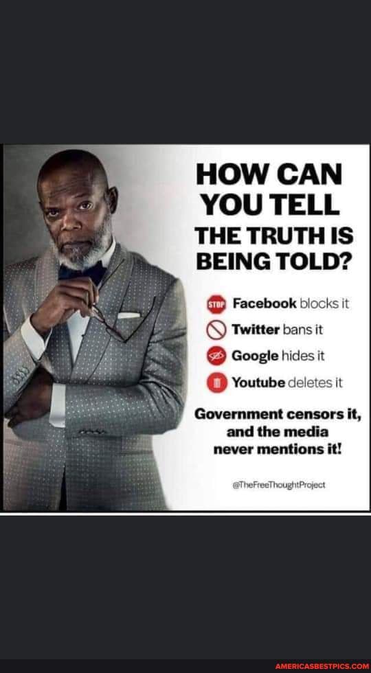 HOW CAN YOU TELL
THE TRUTH IS BEING TOLD?
Facebook blocks it
SS Twitter bans it
Google hides it
Youtube deletes it
Government censors it, and the media never mentions it!