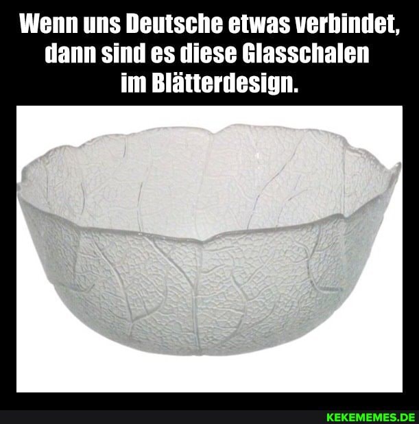 Wenn uns Deutsche etwas verbindet, dann sind es diese Glasschalen im Blätterdesign.