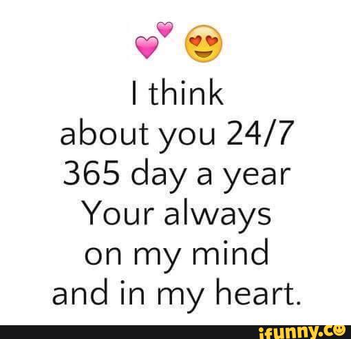 Ithink About You 24 7 365 Day A Year Your Always On My Mind And In My Heart