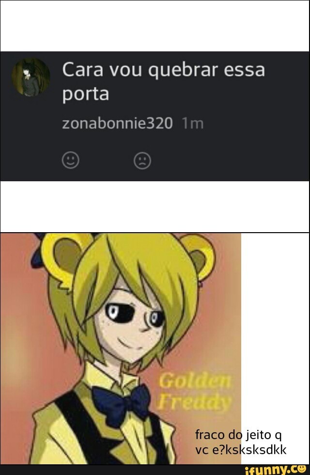 Cara vou quebrar essa
porta