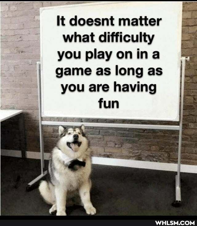 It doesnt matter what difficulty you play on ina
I game as long as you are having fun