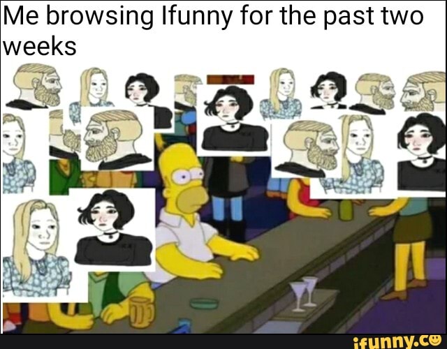 Me browsing Ifunny for the past two