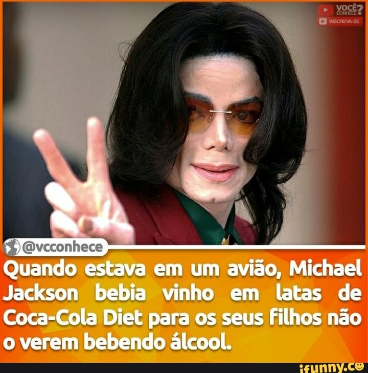 Quando estava em um avião, Michael
Jackson bebia vinho em latas de
Coca-Cola Diet para os seus filhos não
o verem bebendo álcool.