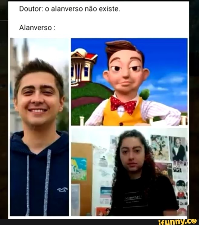 Doutor: o alanverso não existe.
Alanverso