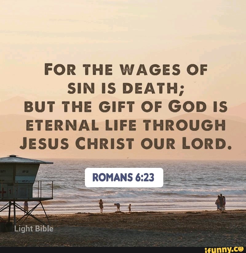 FOR THE WAGES OF SIN IS DEATH; BUT THE GIFT OF GOD IS