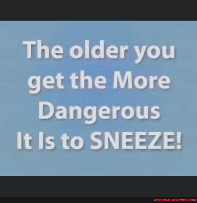 der you
get the More
Oar
SNEEZE!
