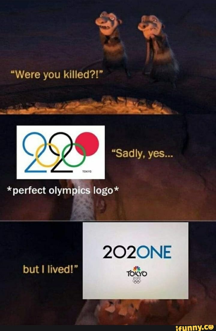"Were you killed?!"
"Sadly, yes...
*perfect olympics logo*
2O2ONE
but lived!"