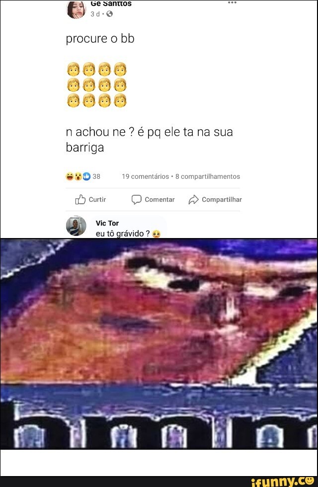 procure o bb
n achou ne é pg ele ta na sua
barriga