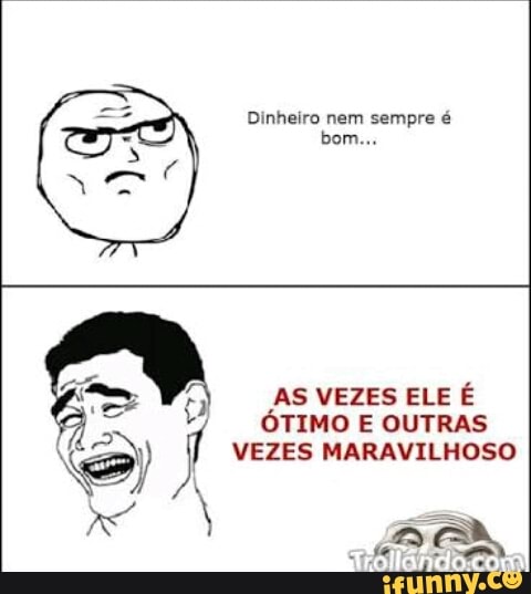 Dinheiro nem sempre é
AS VEZES ELE É
ÓTIMO E OUTRAS
2) J VEZES MARAVILHOSO
o