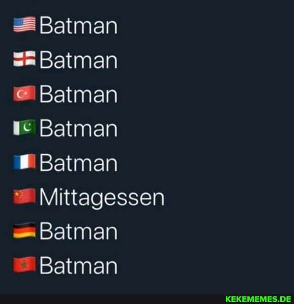 Ba
Ba
Ba
man man
Batman re Batman
Batmen
tagessen man
Batman