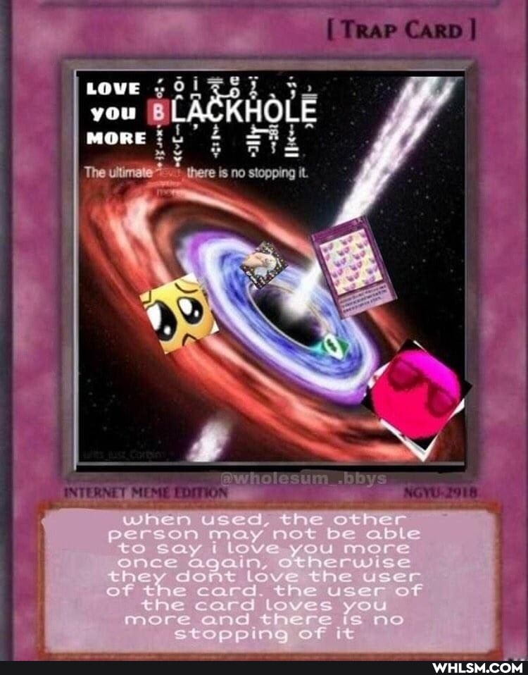 Love
you
LACKHOLE
ts
MORE
When used, the other person may not b abe to say love you more herwise hey dont the user of the ca d the user of the card mere and sto pIng It