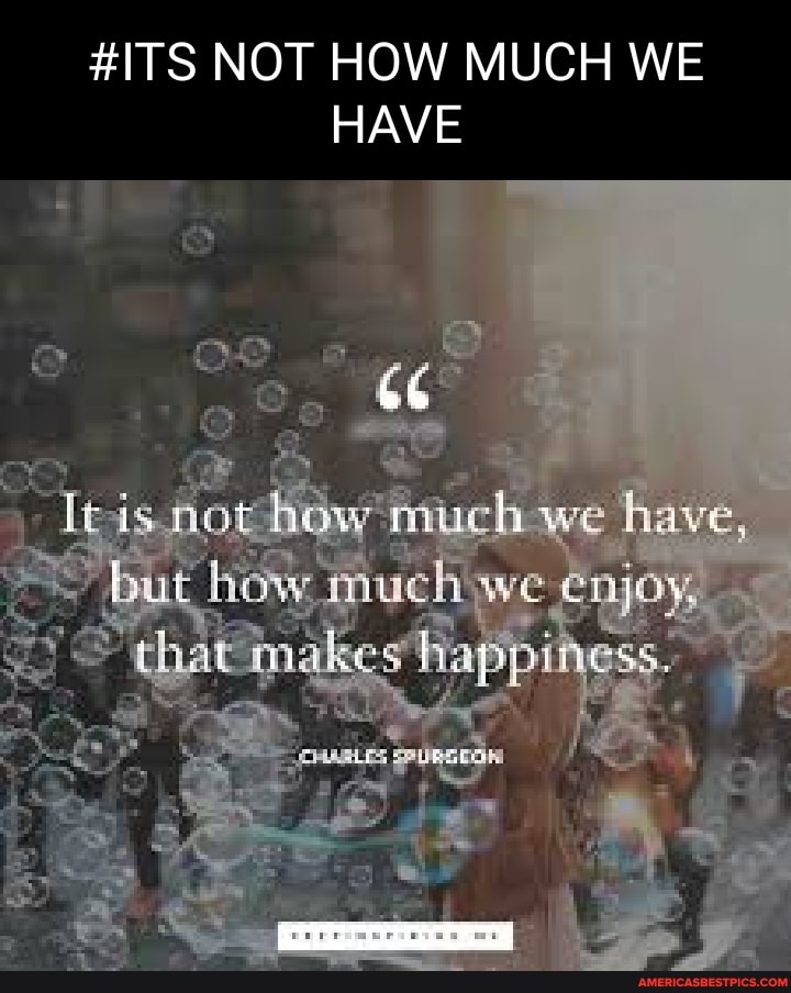 #ITS NOT HOW MUCH WE HAVE