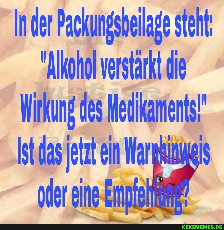 In der Packungsbeilage steht:
"Alkohol verstärkt die
Wirkung des Hedikanenls
oder eine