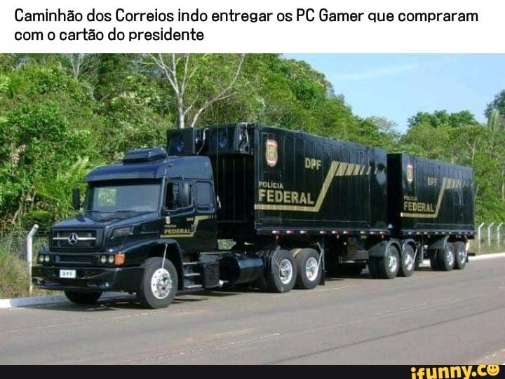 Caminhão dos Correios indo entregar os PC Gamer que compraram
com o cartão do presidente