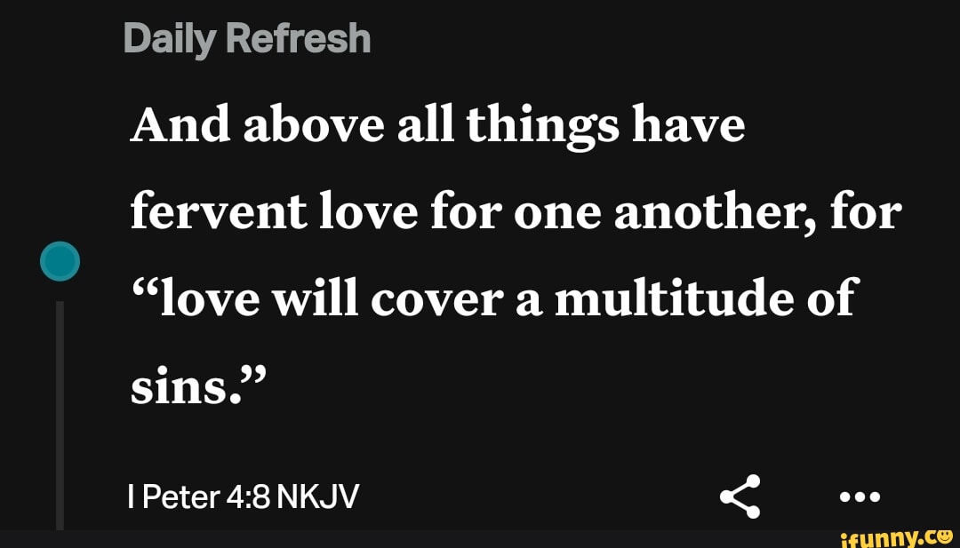 Daily Refresh And above all things have fervent love for one another