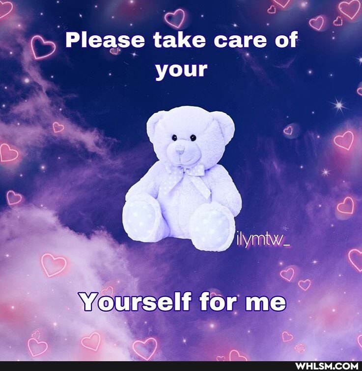 Please take care of your
Yourself for me