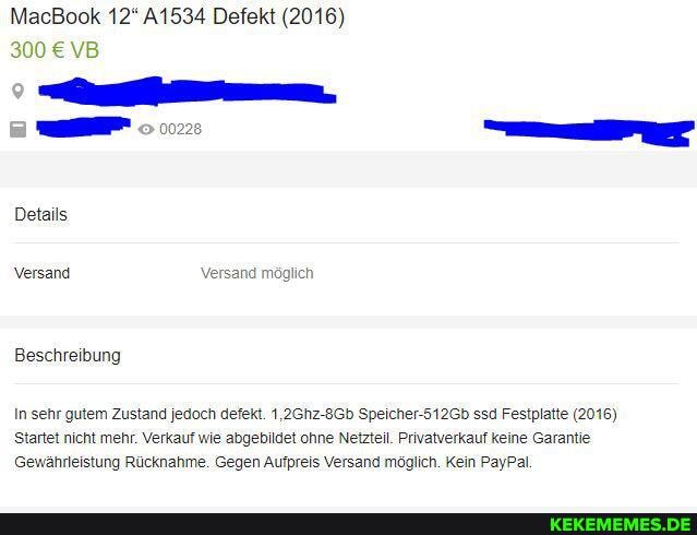MacBook A1534 Defekt (2016)
300 VB
Details
Versand Versand möglich
Beschreibung
In sehr gutem Zustand jedoch defekt. 1,2Ghz-8Gb Speicher-512Gb ssd Festplatte (2016)
Startet nicht mehr. Verkauf wie abgebildet ohne Netzteil. Privatverkauf keine Garantie
Gewährleistung Rücknahme. Gegen Aufpreis Versand möglich. Kein PayPal
