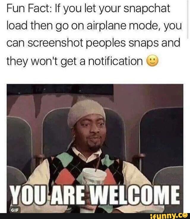 Fun Fact If you let your snapohat load then go on airplane mode, you