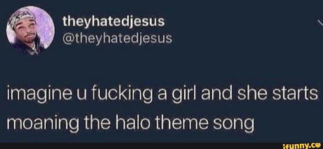 Imagine U Fucking A Girl And She Starts Moaning The Halo Theme