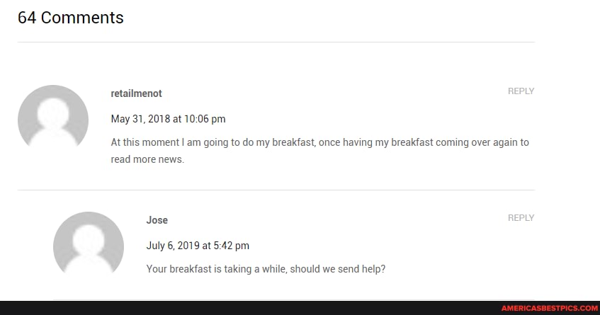 64 Comments
retailmenot
May 31, 2018 at 10-06 pm
At this moment am going to do my breakfast, once having my breakfast coming over again to read more news.
Jose REPLY
July 6, 2019 at pm
Your breakfast is taking a while, should we send help?