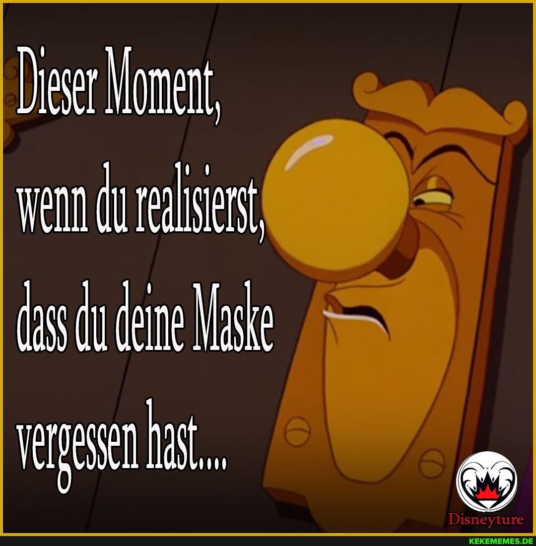 Dreser Moment
wenn du reaie
(ass du deme Mask vergesel at,