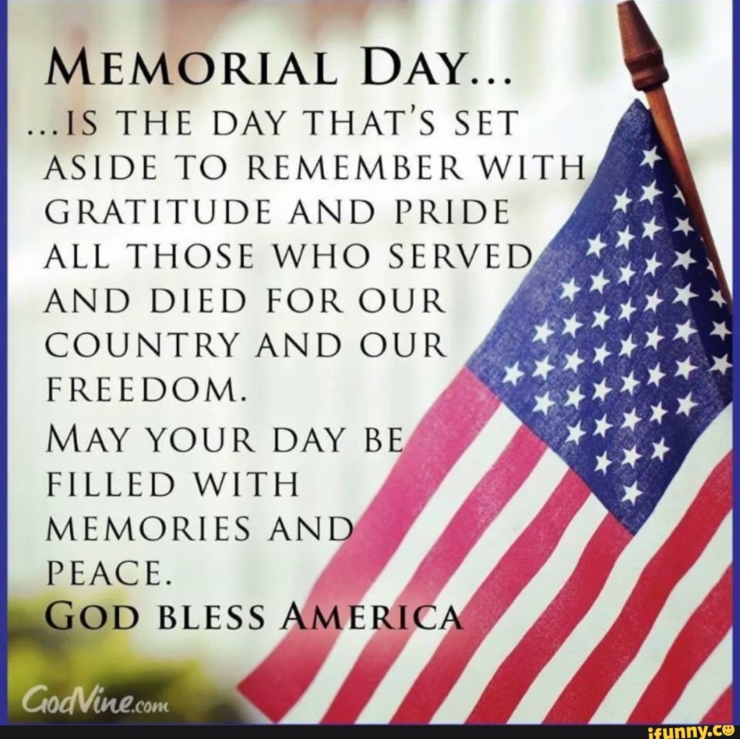 MEMORIAL DAY...IS THE DAY THAT'S SET ASIDE TO REMEMBER WITH